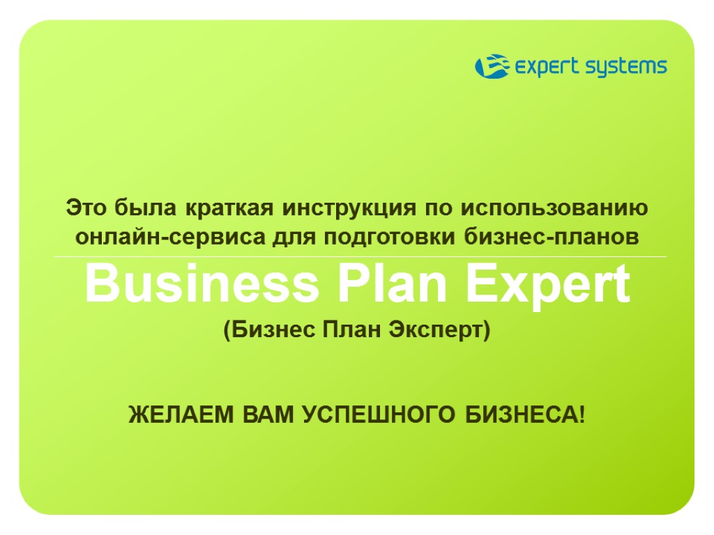 34 Это была краткая инструкция по использованию онлайн-сервиса для подготовки бизнес-планов Business Plan Expert